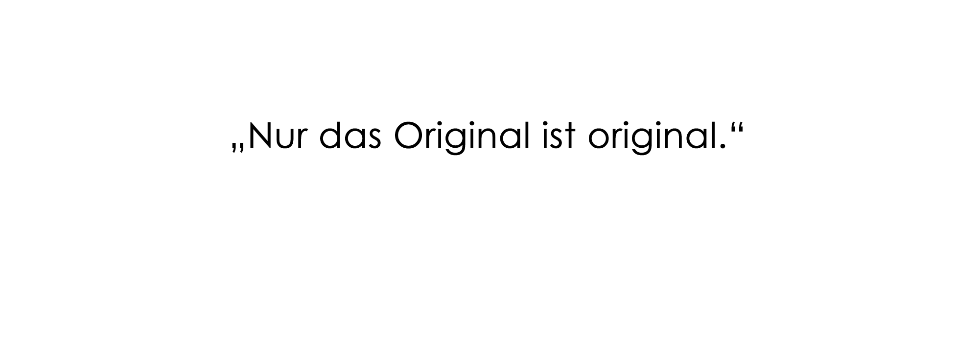 "Nur das Original ist original."