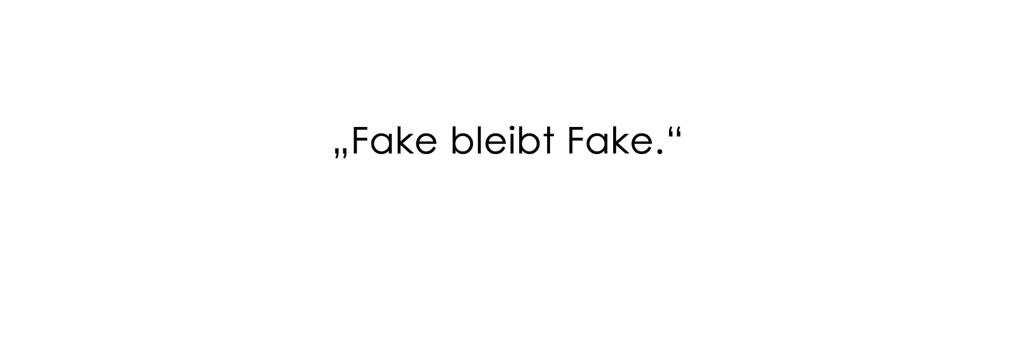 "Fake bleibt Fake."