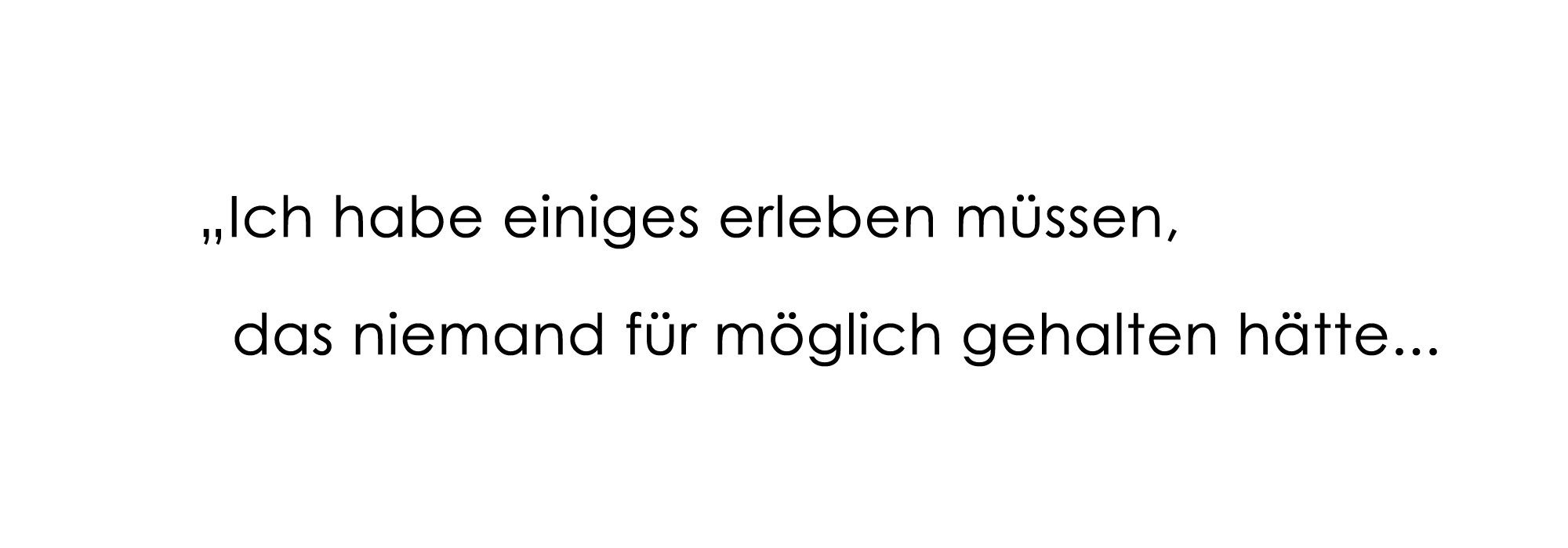 "Ich habe einiges erleben müssen, das niemand für möglich gehalten hätte...