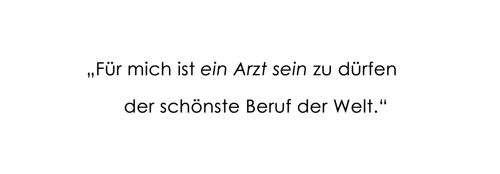 "Für mich ist ein Arzt sein dürfen der schönste Beruf der Welt."