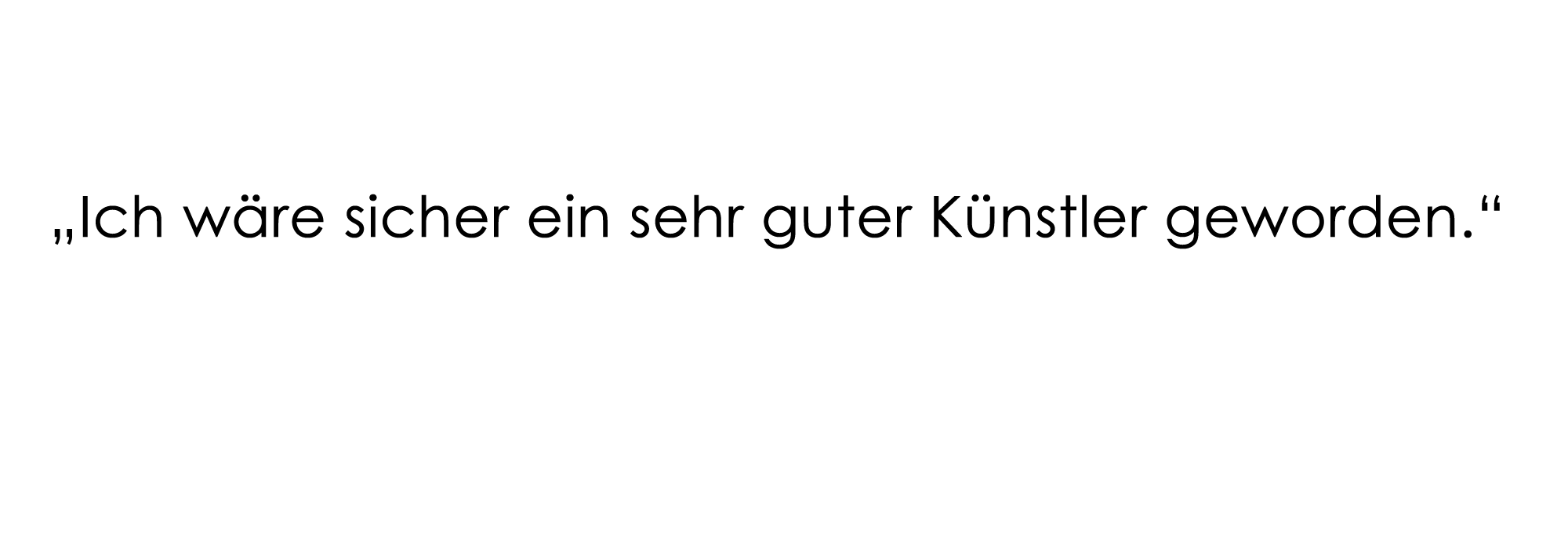 "Ich wäre sicher ein sehr guter Künstler geworden."