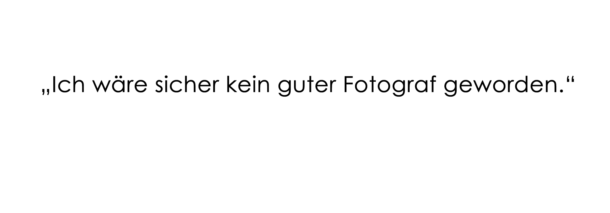 "Ich wäre sicher kein guter Fotograf geworden."